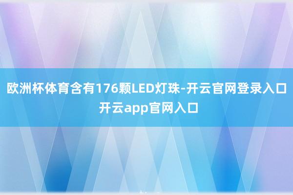 欧洲杯体育含有176颗LED灯珠-开云官网登录入口 开云app官网入口