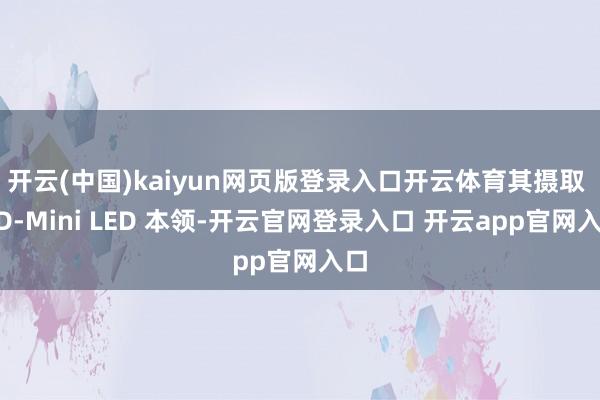 开云(中国)kaiyun网页版登录入口开云体育其摄取 QD-Mini LED 本领-开云官网登录入口 开云app官网入口