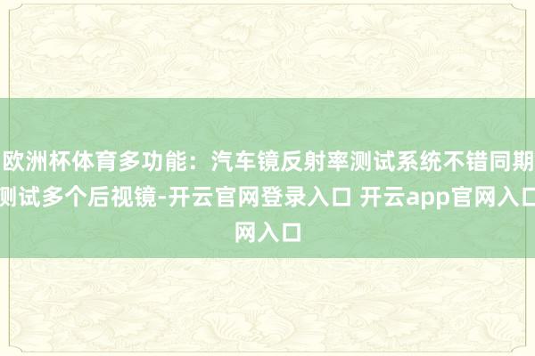 欧洲杯体育多功能：汽车镜反射率测试系统不错同期测试多个后视镜-开云官网登录入口 开云app官网入口