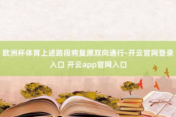 欧洲杯体育上述路段将复原双向通行-开云官网登录入口 开云app官网入口