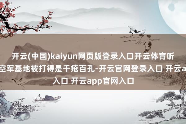 开云(中国)kaiyun网页版登录入口开云体育听说内瓦蒂姆空军基地被打得是千疮百孔-开云官网登录入口 开云app官网入口