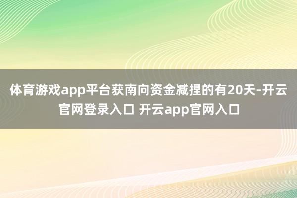 体育游戏app平台获南向资金减捏的有20天-开云官网登录入口 开云app官网入口