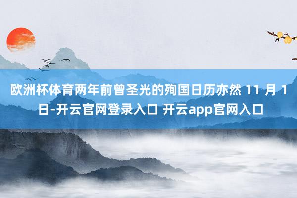 欧洲杯体育两年前曾圣光的殉国日历亦然 11 月 1 日-开云官网登录入口 开云app官网入口